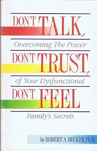 Don't Talk, Don't Trust, Don't Feel: Our Family Secrets by Robert A. Becker