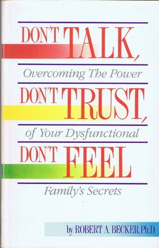 Don't Talk, Don't Trust, Don't Feel: Our Family Secrets by Robert A. Becker