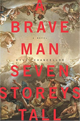 A Brave Man Seven Storeys Tall: A Novel by Will Chancellor
