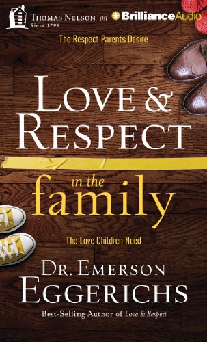 Love &amp; Respect in the Family: The Respect Parents Desire; The Love Children Need by Emerson Eggerichs