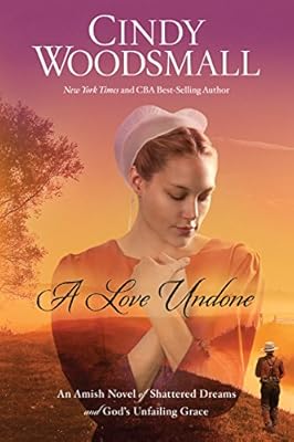 A Love Undone: An Amish Novel of Shattered Dreams and God's Unfailing Grace