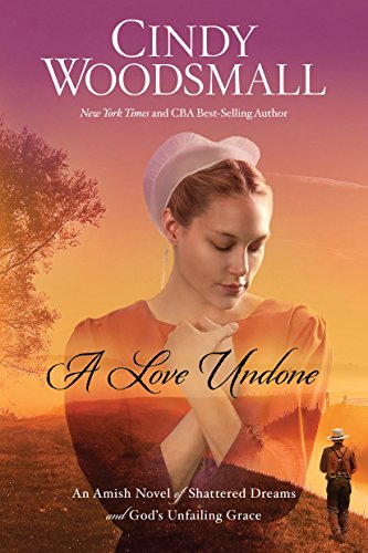 A Love Undone: An Amish Novel of Shattered Dreams and God's Unfailing Grace by Cindy Woodsmall
