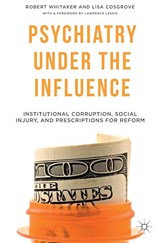 Psychiatry Under the Influence: Institutional Corruption, Social Injury, and Prescriptions for Reform by Robert Whitaker
