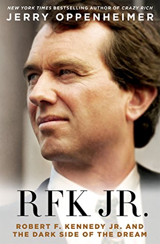 RFK Jr.: Robert F. Kennedy, Jr. and the Dark Side of the Dream by Jerry Oppenheimer