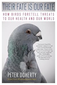 Their Fate Is Our Fate: How Birds Foretell Threats to Our Health and Our World by Peter Doherty