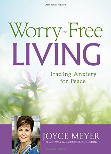 Worry-Free Living: Trading Anxiety for Peace by Joyce Meyer