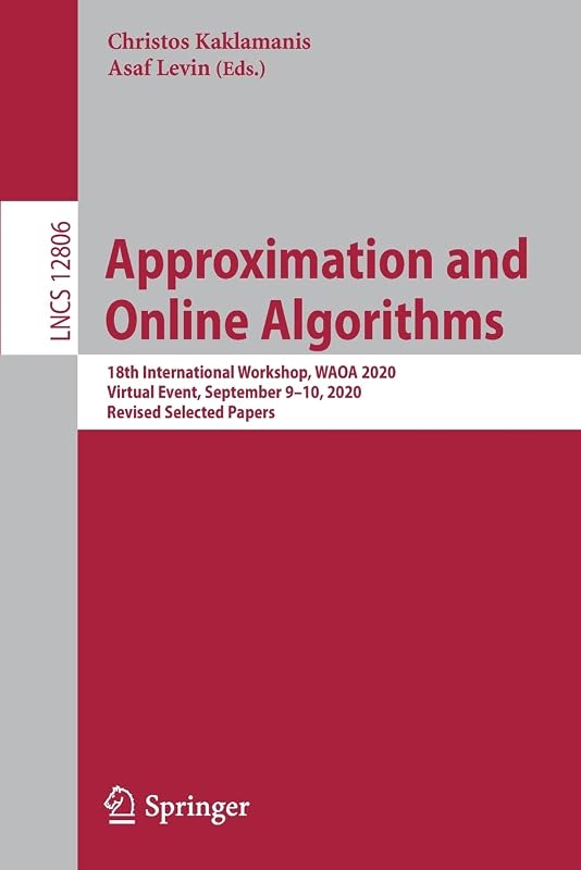 Approximation and Online Algorithms: 18th International Workshop, WAOA 2020, Virtual Event, September 9–10, 2020, Revised Selected Papers (Lecture Notes in Computer Science, 12806) by Christos Kaklamanis