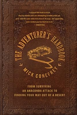 The Adventurer's Handbook: From Surviving an Anaconda Attack to Finding Your Way Out of a Desert