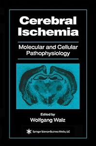 Cerebral Ischemia: Molecular and Cellular Pathophysiology (Contemporary Neuroscience) by Wolfgang Walz