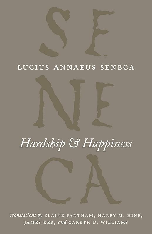 Hardship & Happiness (The Complete Works of Lucius Annaeus Seneca) by Lucius Annaeus Seneca