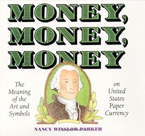 Money, Money, Money: The Meaning of the Art and Symbols on United States Paper Currency by Nancy Winslow Parker