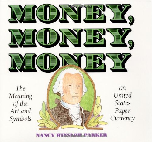Money, Money, Money: The Meaning of the Art and Symbols on United States Paper Currency by Nancy Winslow Parker