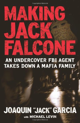 Making Jack Falcone: An Undercover FBI Agent Takes Down a Mafia Family by Michael Levin