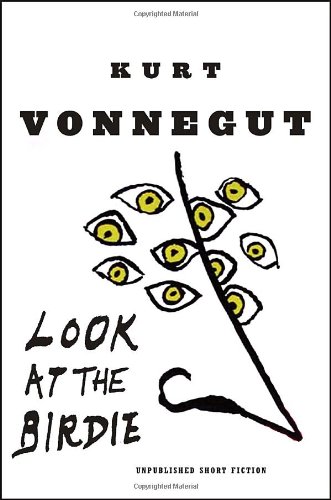 Look at the Birdie: Unpublished Short Fiction by Kurt Vonnegut