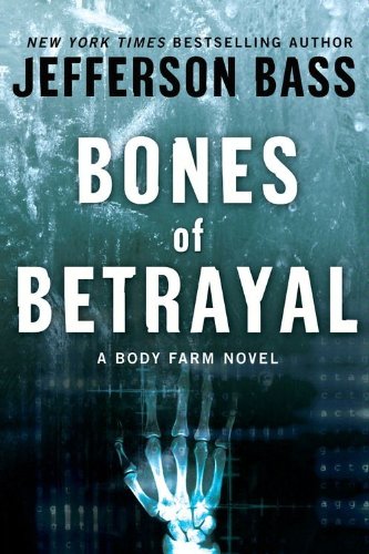 Bones of Betrayal: A Body Farm Novel (Body Farm Novels) by Jefferson Bass