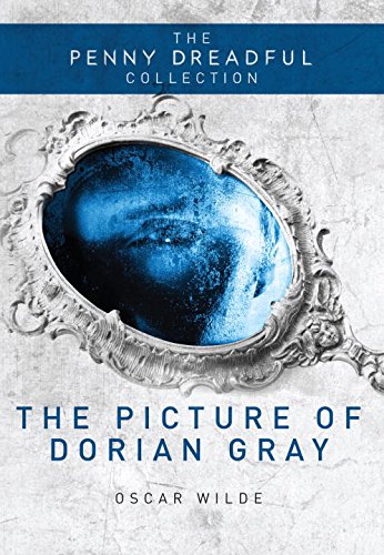 The Picture of Dorian Gray: The Penny Dreadful Collection by Oscar Wilde