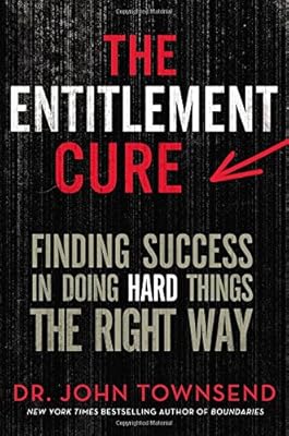 The Entitlement Cure: Finding Success in Doing Hard Things the Right Way