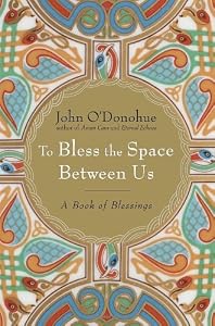 To Bless the Space Between Us: A Book of Blessings by John O'Donohue