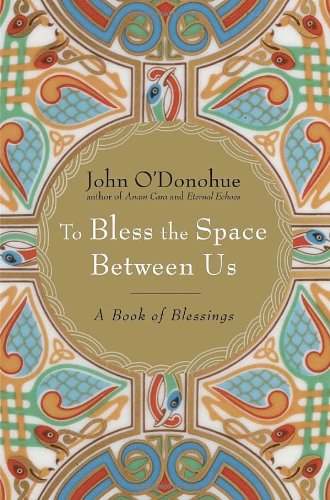 To Bless the Space Between Us: A Book of Blessings by John O'Donohue