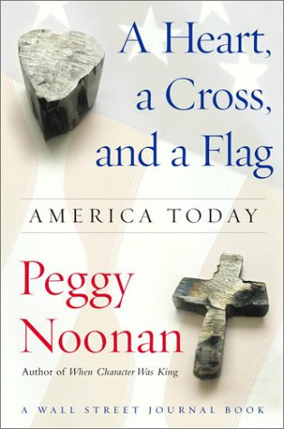 A Heart, a Cross, and a Flag : America Today by Peggy Noonan