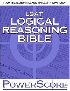 The PowerScore LSAT Logical Reasoning Bible: A Comprehensive System for Attacking the Logical Reasoning Section of the LSAT
