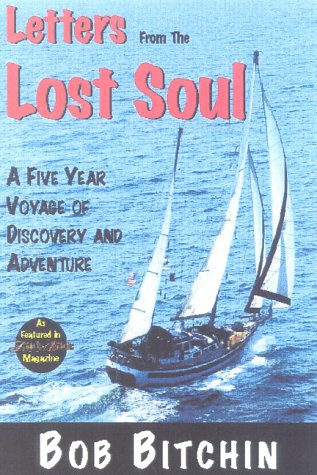 Letters from the Lost Soul: A Five Year Voyage Through the Pacific, Caribbean and Mediterranean by Bob Bitchin