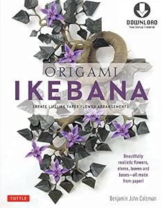 Origami Ikebana: Create Lifelike Paper Flower Arrangements-Includes Downloadable Instructional Media