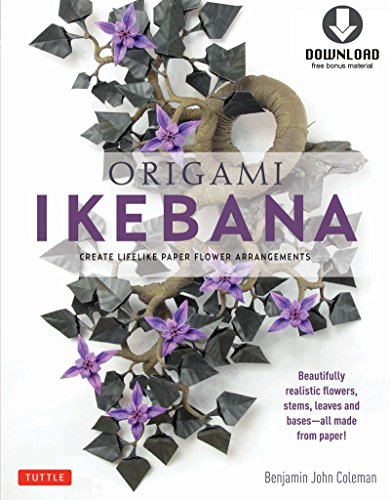 Origami Ikebana: Create Lifelike Paper Flower Arrangements-Includes Downloadable Instructional Media by Benjamin John Coleman
