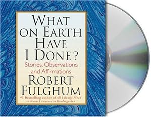 What On Earth Have I Done?: Stories, Observations, and Affirmations
