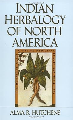 Indian Herbalogy of North America: The Definitive Guide to Native Medicinal Plants and Their Uses