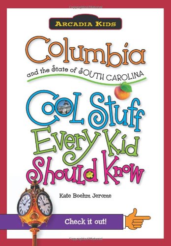 Columbia and the State of South Carolina:: Cool Stuff Every Kid Should Know by Kate Boehm Jerome