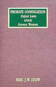 Probate Confiscation: Unjust Laws Which Govern Woman by J. W. Stow