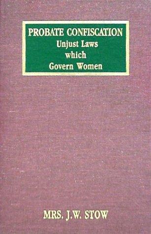 Probate Confiscation: Unjust Laws Which Govern Woman by J. W. Stow