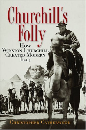 Churchill's Folly: How Winston Churchill Created Modern Iraq by Christopher Catherwood