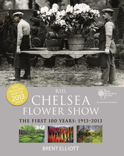 RHS Chelsea Flower Show: The First 100 years, 1913-2013 by Brent Elliott
