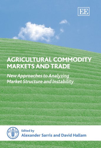 Agricultural Commodity Markets and Trade: New Approaches to Analyzing Market Structure and Instability by Alexander Sarris