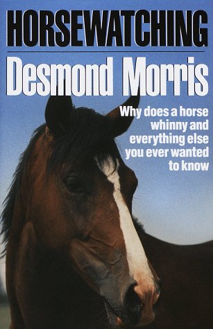 Horsewatching: Why does a horse whinny and everything else you ever wanted to know by Desmond Morris