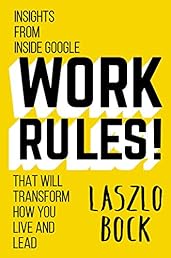 Work Rules!: Insights from Inside Google That Will Transform How You Live and Lead