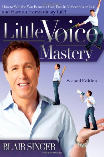 Little Voice Mastery: How to Win the War Between Your Ears in 30 Seconds or Less and Have an Extraordinary Life! by Blair Singer