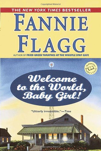 Welcome to the World, Baby Girl!: A Novel by Fannie Flagg