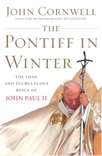 The Pontiff in Winter: Triumph and Conflict in the Reign of John Paul II by John Cornwell