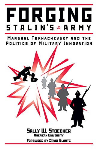 Forging Stalin's Army: Marshal Tukhachevsky And The Politics Of Military Innovation by Sally W Stoecker