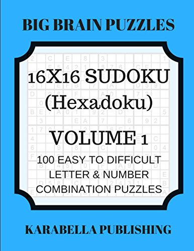 16 x 16 Sudoku (Hexadoku) Volume 1: 100 Easy to Difficult Letter & Number Combination Puzzles by Karabella Publishing
