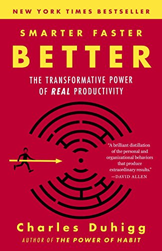 Smarter Faster Better: The Transformative Power of Real Productivity by Charles Duhigg