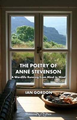 The Poetry of Anne Stevenson: A Wordlife Running from Mind to Mind