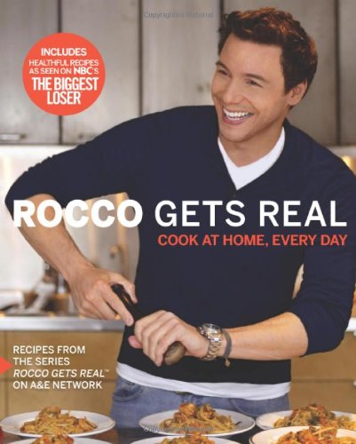 Rocco Gets Real: Cook at Home, Every Day by Rocco DiSpirito