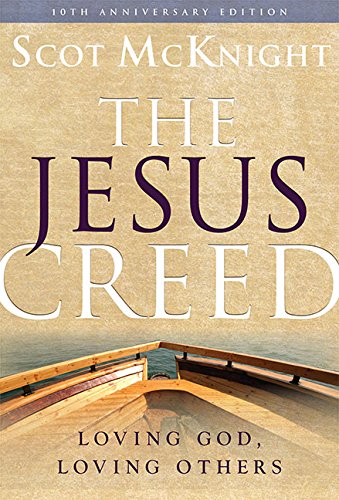 The Jesus Creed: Loving God, Loving Others - 10th Anniversary Edition by Scot Mcknight