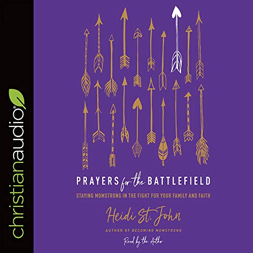Prayers for the Battlefield: Staying MomStrong in the Fight for Your Family and Faith by Heidi St. John