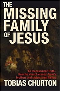The Missing Family of Jesus: An Inconvenient Truth - How the Church Erased Jesus's Brothers and Sisters from History