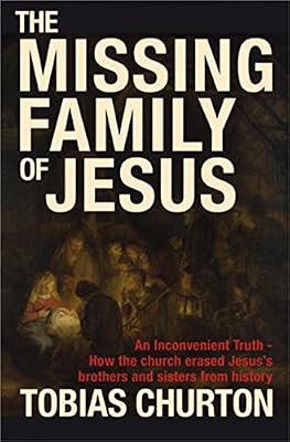 The Missing Family of Jesus: An Inconvenient Truth - How the Church Erased Jesus's Brothers and Sisters from History